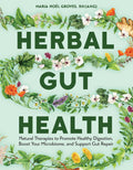 Herbal Gut Health: Natural Therapies to Promote Healthy Digestion, Boost Your Microbiome, and Support Gut Repair by Maria Noel Groves