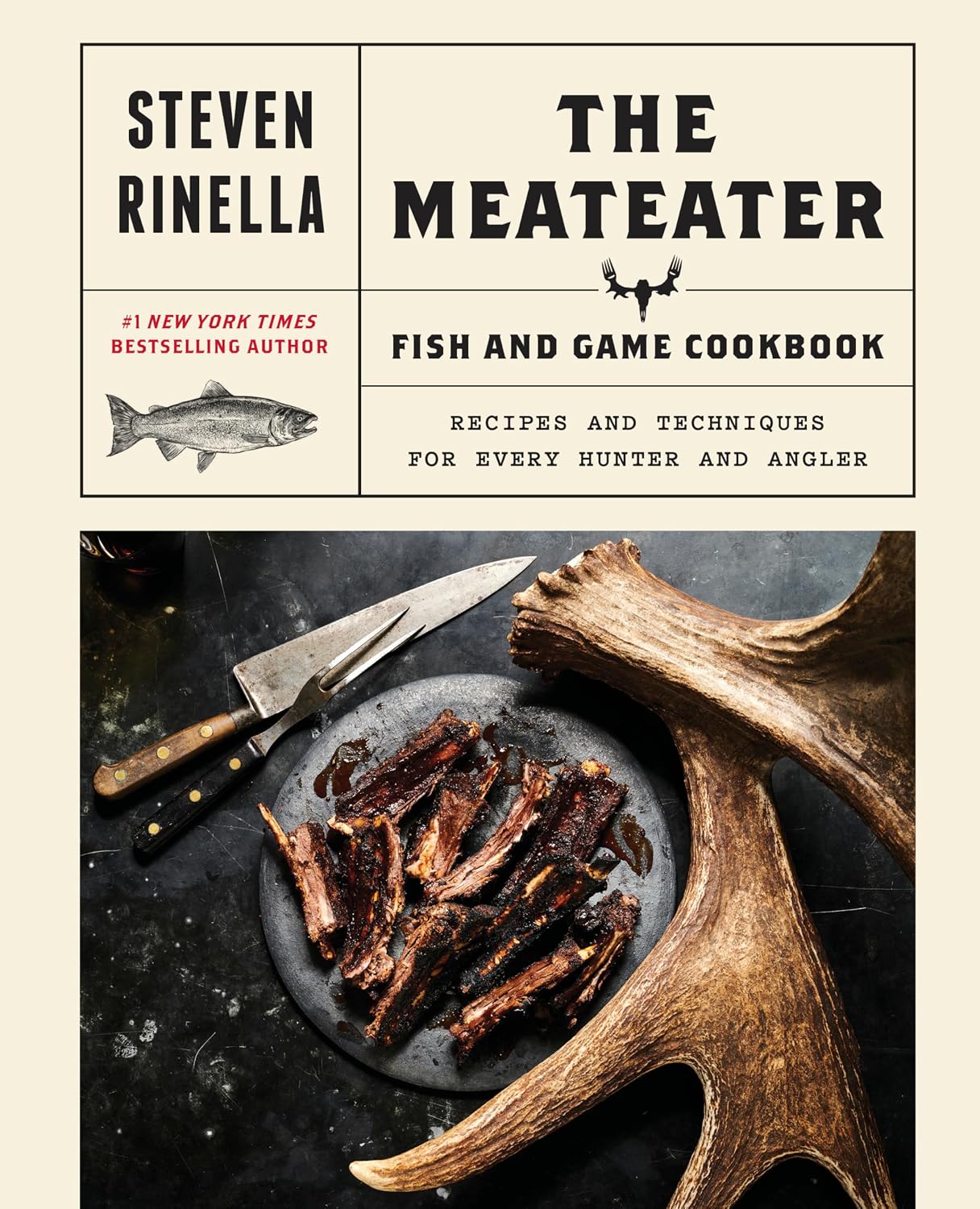 The MeatEater Fish and Game Cookbook: Recipes and Techniques for Every Hunter and Angler by Steven Rinella