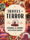 Travels of Terror: Strange and Spooky Spots Across America (US Travel Guide, Gift for Fans of True Crime, Horror, and the Paranormal) by Kelly Florence