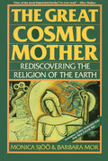 The Great Cosmic Mother: Rediscovering the Religion of the Earth – Reclaiming Matriarchal History, the Goddess, Feminist Spirituality, and Women's Power by Monica Sjoo