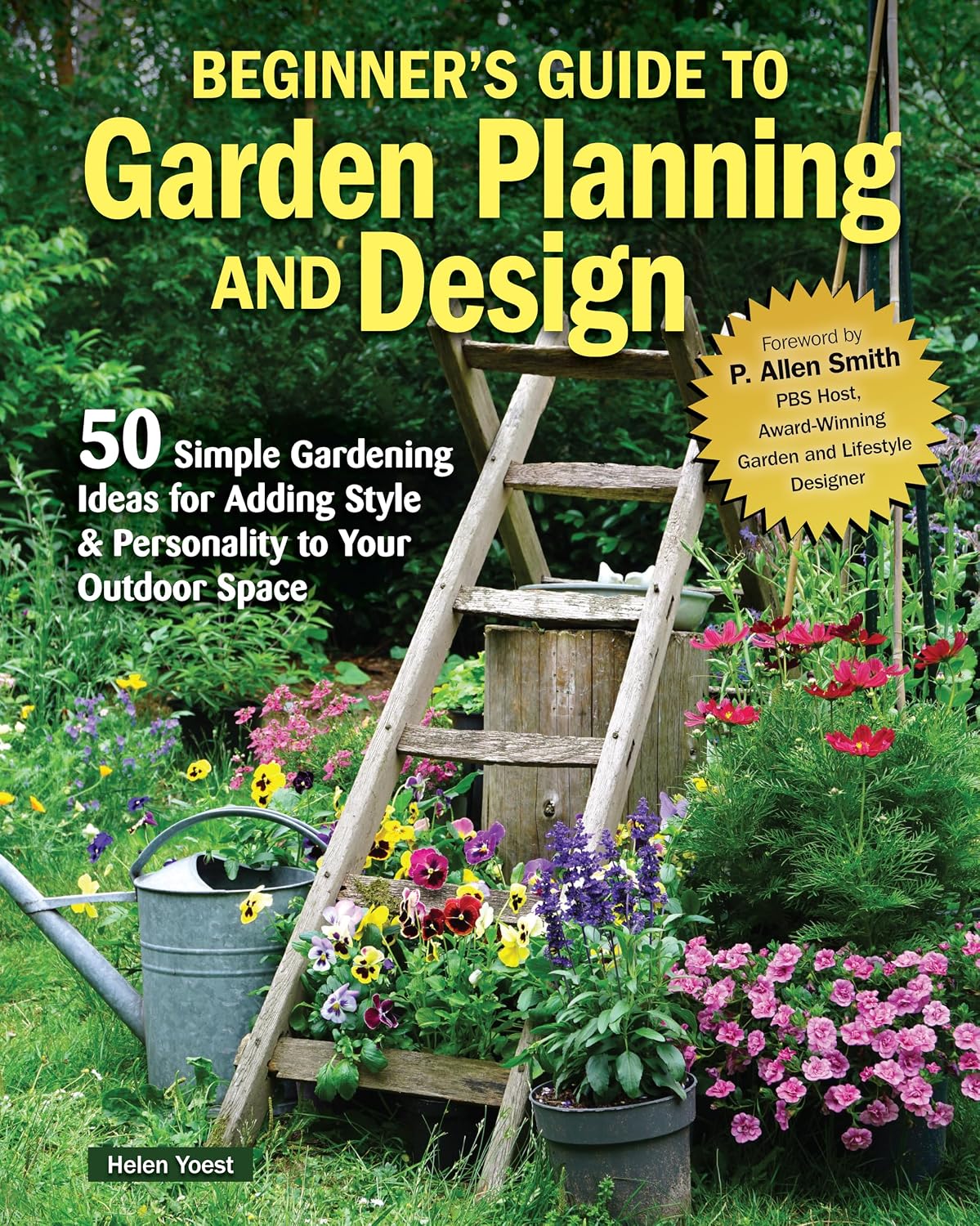 Beginner's Guide to Garden Planning and Design: 50 Simple Gardening Ideas for Adding Style & Personality to Your Outdoor Space (Creative Homeowner) Sustainable Gardening, Using Containers, and More by Helen Yoest