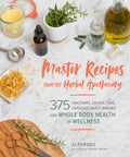 Master Recipes from the Herbal Apothecary: 375 Tinctures, Salves, Teas, Capsules, Oils, and Washes for Whole-Body Health and Wellness by Dr. JJ Pursell