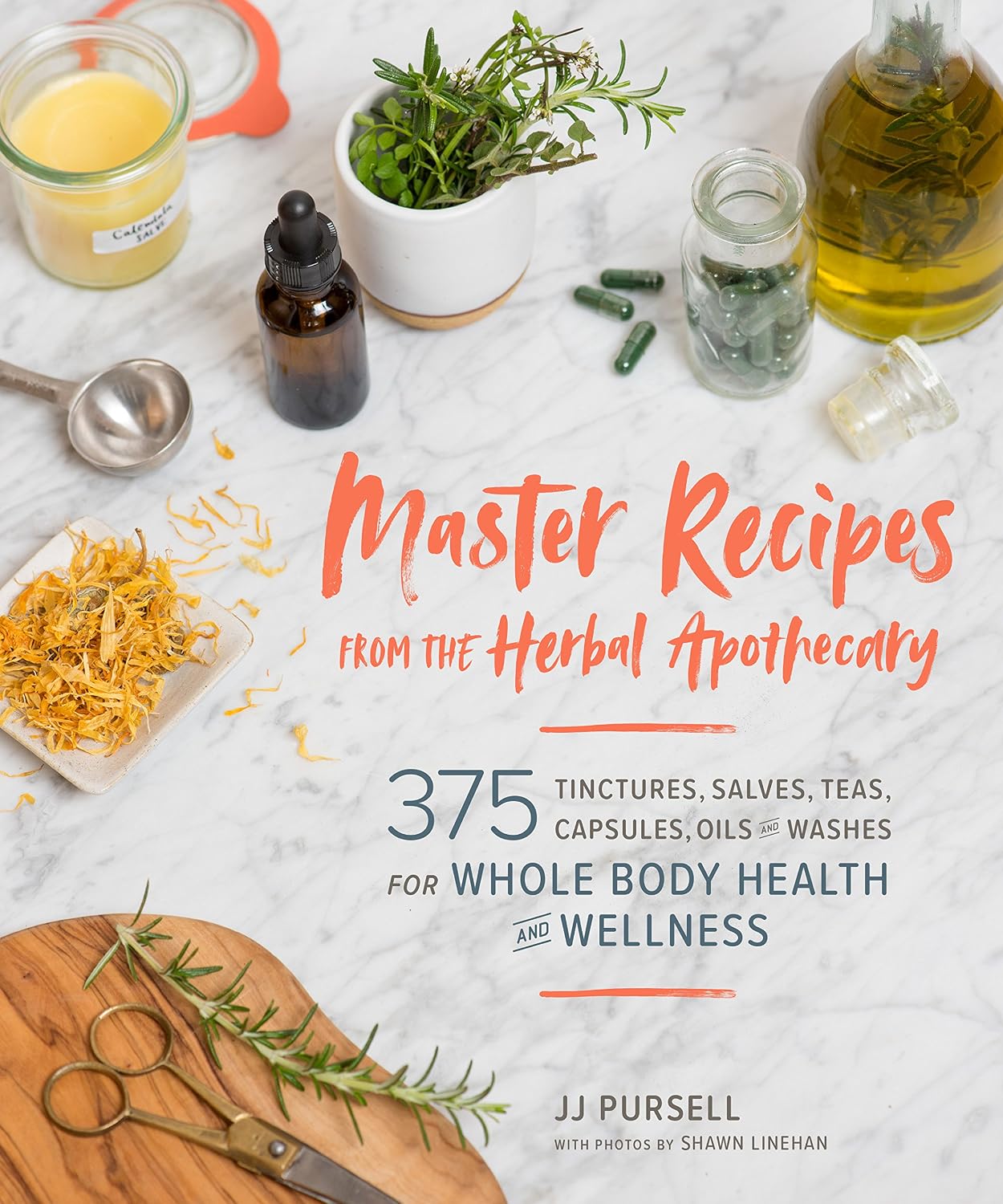 Master Recipes from the Herbal Apothecary: 375 Tinctures, Salves, Teas, Capsules, Oils, and Washes for Whole-Body Health and Wellness by Dr. JJ Pursell