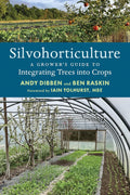 Silvohorticulture: A grower's guide to integrating trees into crops by Andy Dibben