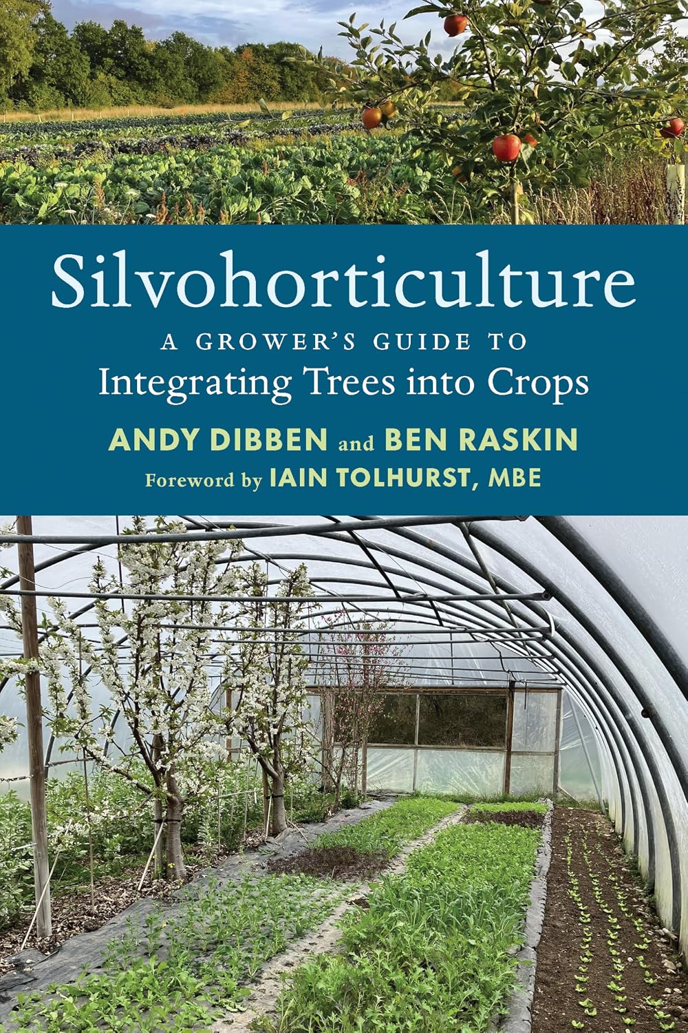Silvohorticulture: A grower's guide to integrating trees into crops by Andy Dibben