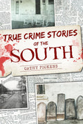 True Crime Stories of the South by Cathy Pickens