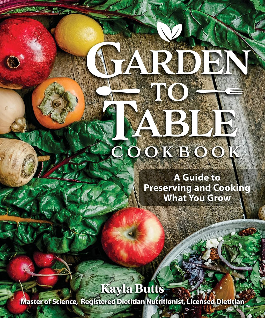 Garden to Table Cookbook: A Guide to Preserving and Cooking What You Grow (Fox Chapel Publishing) Use Your Homegrown Produce in Over 100 Seasonal Recipes for Canning, Jams, Mains, Desserts and More by Kayla Butts, MS, RDN, LD,