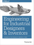 Engineering for Industrial Designers and Inventors: Fundamentals for Designers of Wonderful Things by Thomas Ask