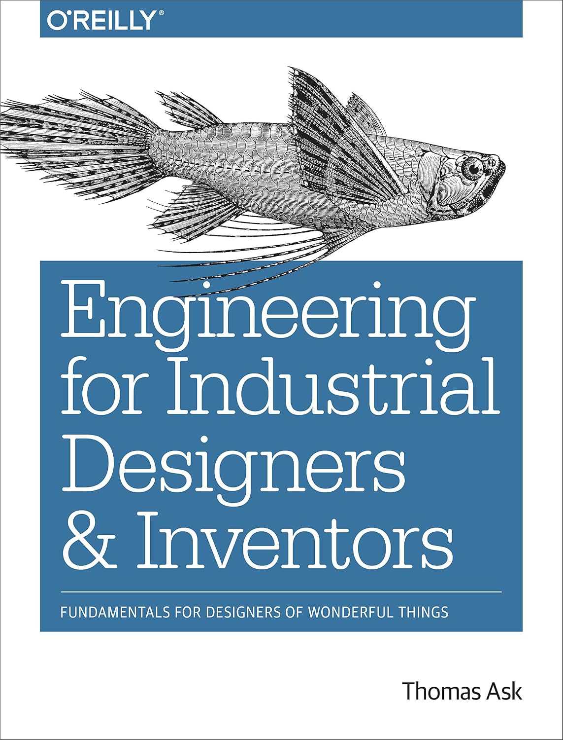 Engineering for Industrial Designers and Inventors: Fundamentals for Designers of Wonderful Things by Thomas Ask