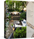 Take It Outside: A Guide to Designing Beautiful Spaces Just Beyond Your Door: An Interior Design Book by Mel Brasier