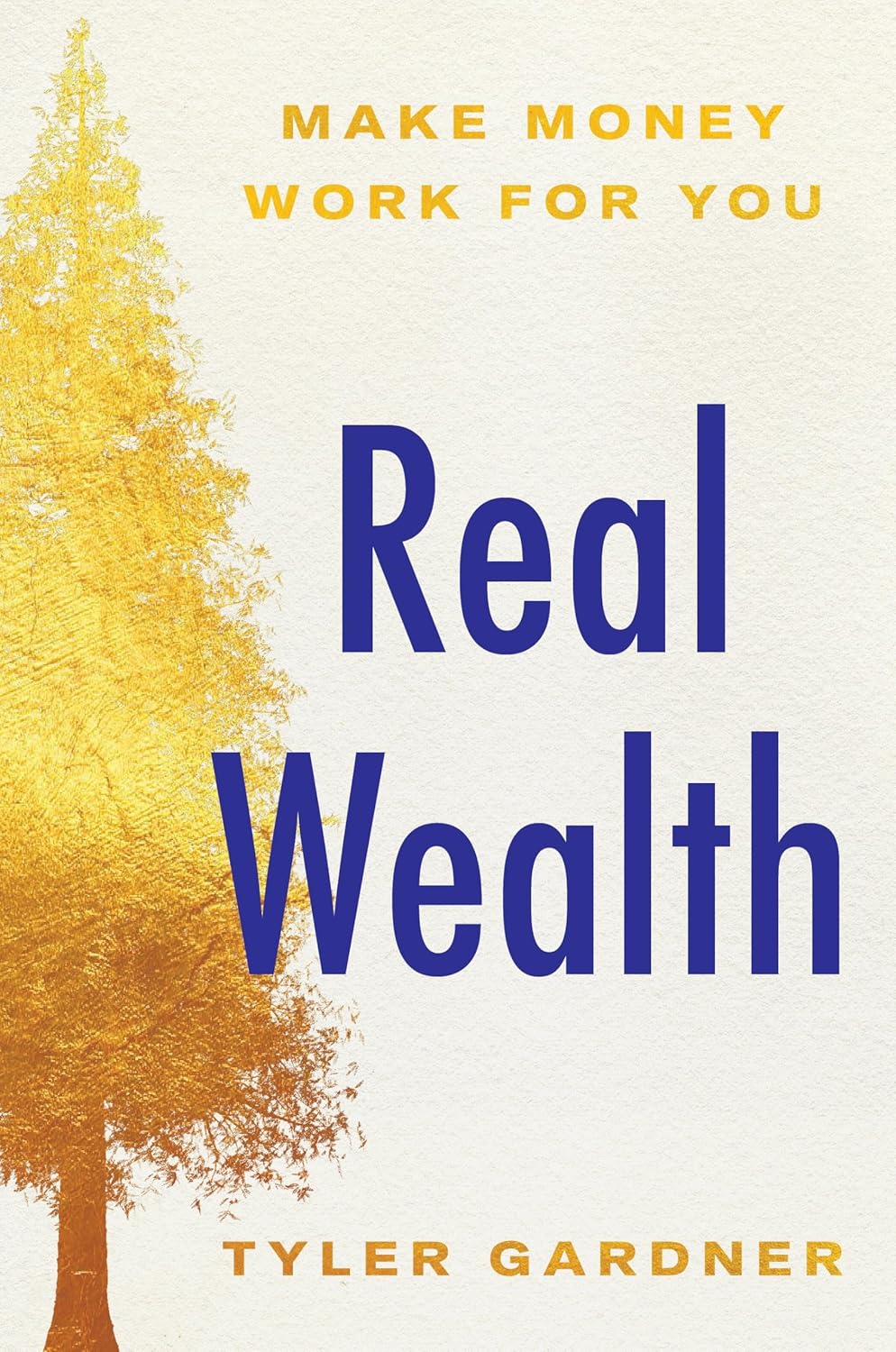 Real Wealth: Make Money Work for You by Tyler Gardner