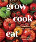 Grow Cook Eat: A Food Lover's Guide to Vegetable Gardening, Including How to Grow 50 Vegetables, Herbs, and Fruits by Willi Galloway