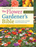 The Flower Gardener's Bible: A Complete Guide to Colorful Blooms All Season Long: 400 Favorite Flowers, Time-Tested Techniques, Creative Garden Designs, and a Lifetime of Gardening Wisdom by Lewis Hill