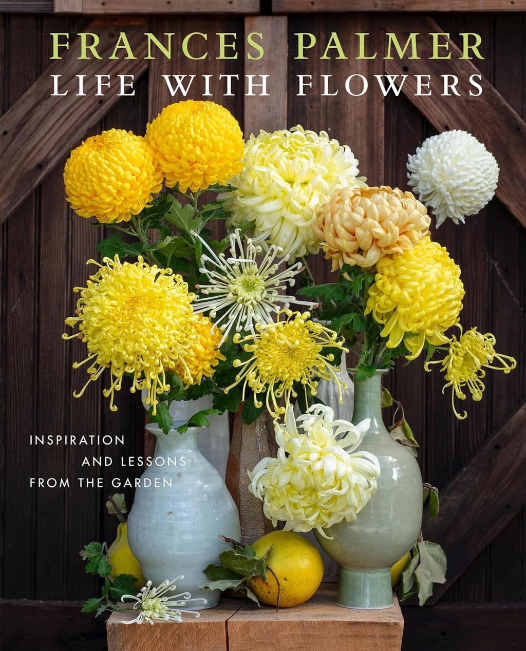Life with Flowers: Inspiration and Lessons from the Garden by Frances Palmer