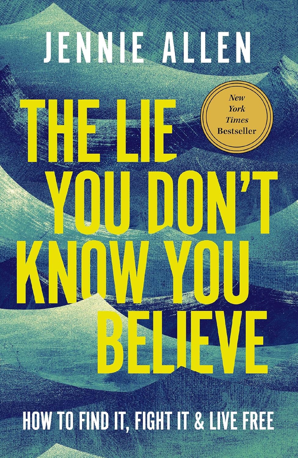 The Lie You Don't Know You Believe: How to Find It, Fight It, and Live Free by Jennie Allen