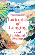 Latitudes of Longing: A Novel by Shubhangi Swarup