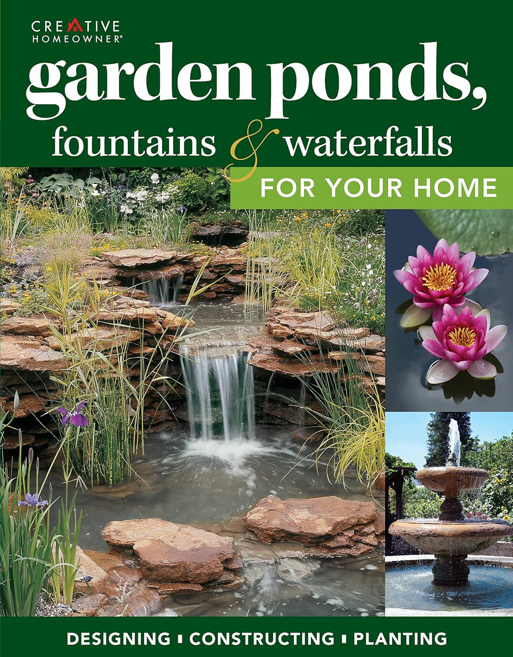 Garden Ponds, Fountains & Waterfalls for Your Home: Designing, Constructing, Planting (Creative Homeowner) Step-by-Step Sequences & Over 400 Photos to Landscape Your Garden with Water, Plants, & Fish by Editors of Creative Homeowner