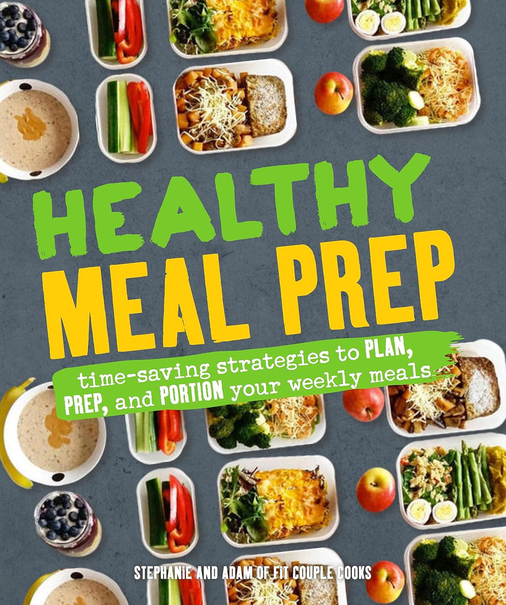 Healthy Meal Prep: Time-saving plans to prep and portion your weekly meals by Stephanie Tornatore