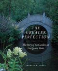 The Greater Perfection: The Story of the Gardens at Les Quatre Vents by Francis H. Cabot