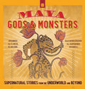 Maya Gods and Monsters: Supernatural Stories from the Underworld and Beyond by Carol Karasik