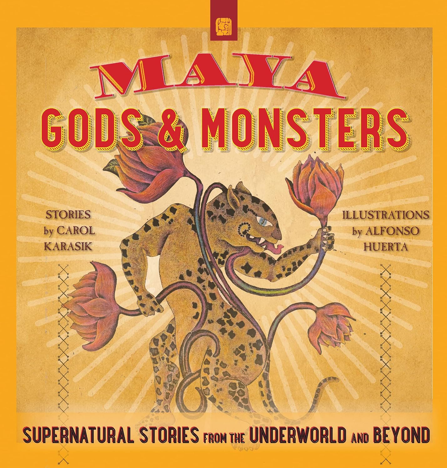 Maya Gods and Monsters: Supernatural Stories from the Underworld and Beyond by Carol Karasik