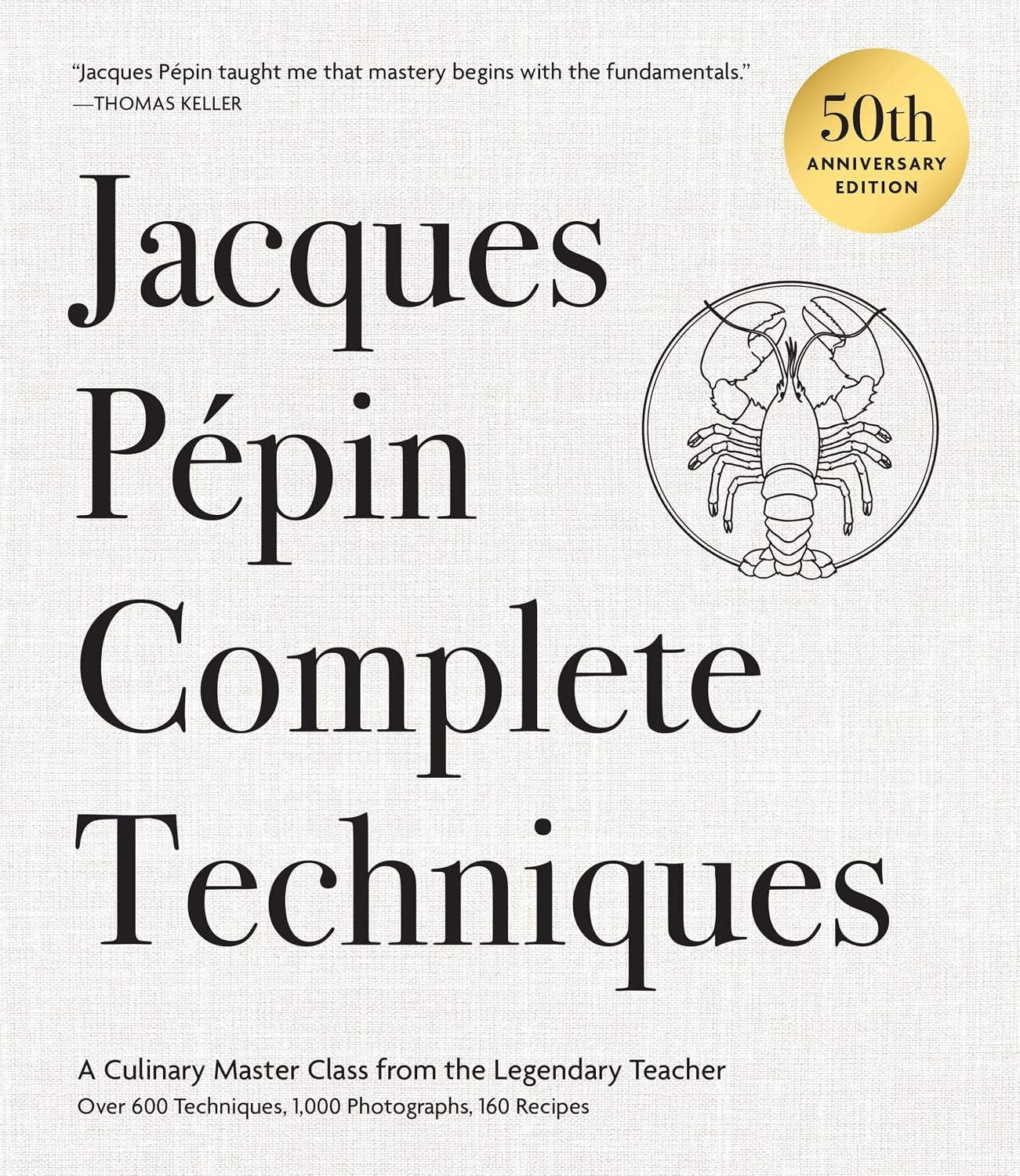 Jacques Pépin Complete Techniques 50th Anniversary Edition: A Culinary Master Class from the Legendary Teacher―Over 600 Techniques, 1,000 Photographs, 160 Recipes by Jacques Pépin