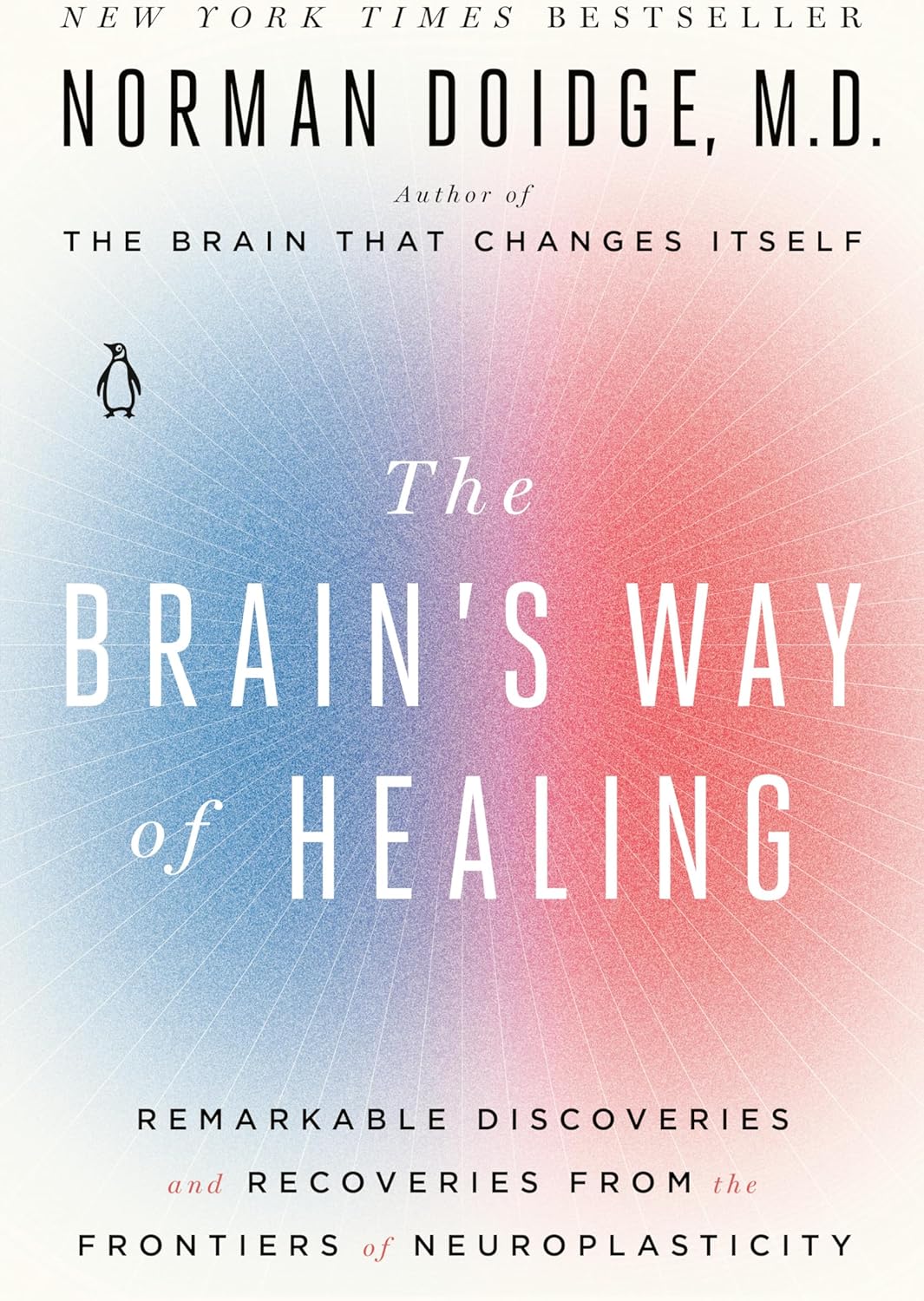 The Brain's Way of Healing: Remarkable Discoveries and Recoveries from the Frontiers of Neuroplasticity by Norman Doidge M.D.