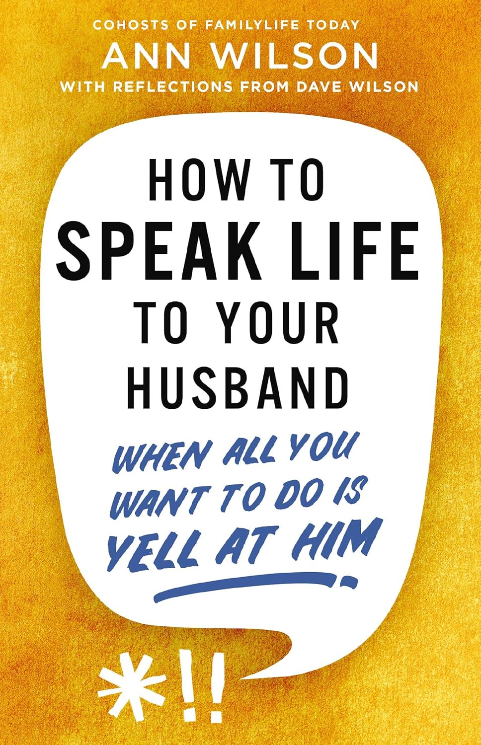 How to Speak Life to Your Husband: When All You Want to Do Is Yell at Him by Ann Wilson