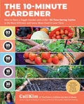 The 10-Minute Gardener: How to Have a Veggie Garden and a Life―85 Time-Saving Tactics to Be More Efficient and Grow More Food in Less Time by CaliKim