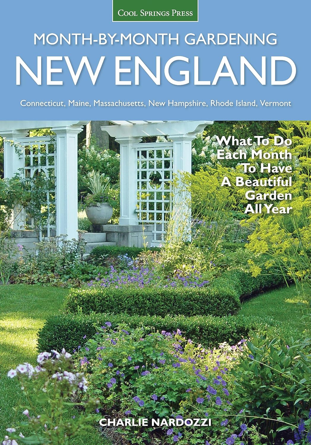 New England Month-by-Month Gardening: What To Do Each Month To Have a Beautiful Garden All Year - Connecticut, Maine, Massachusetts, New Hampshire, Rhode Island, Vermont by Charlie Nardozzi