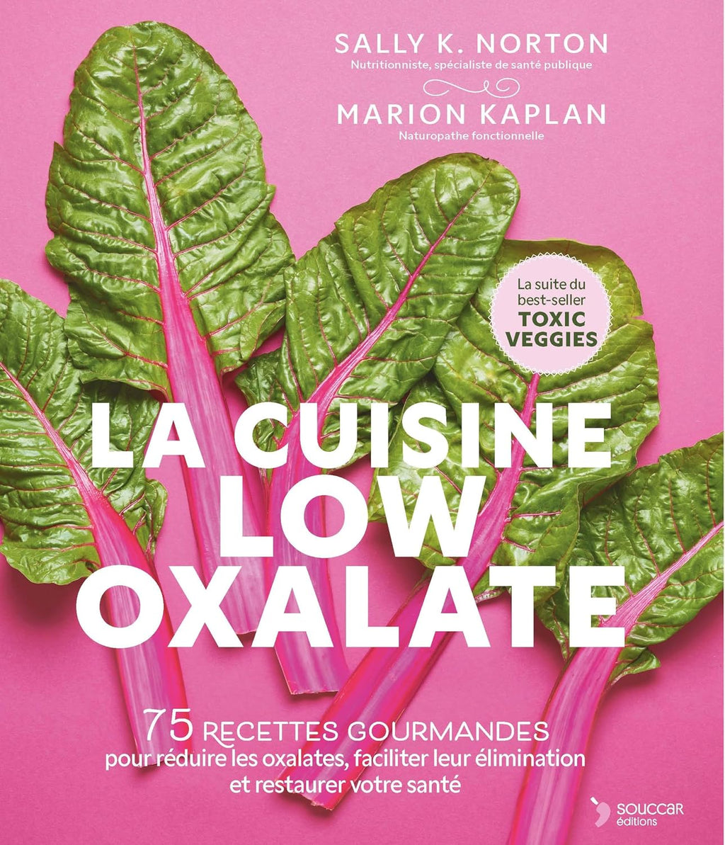 La cuisine low oxalate: 75 recettes gourmandes pour réduire les oxalates, faciliter leur élimination et restaurer votre santé by Marion Kaplan
