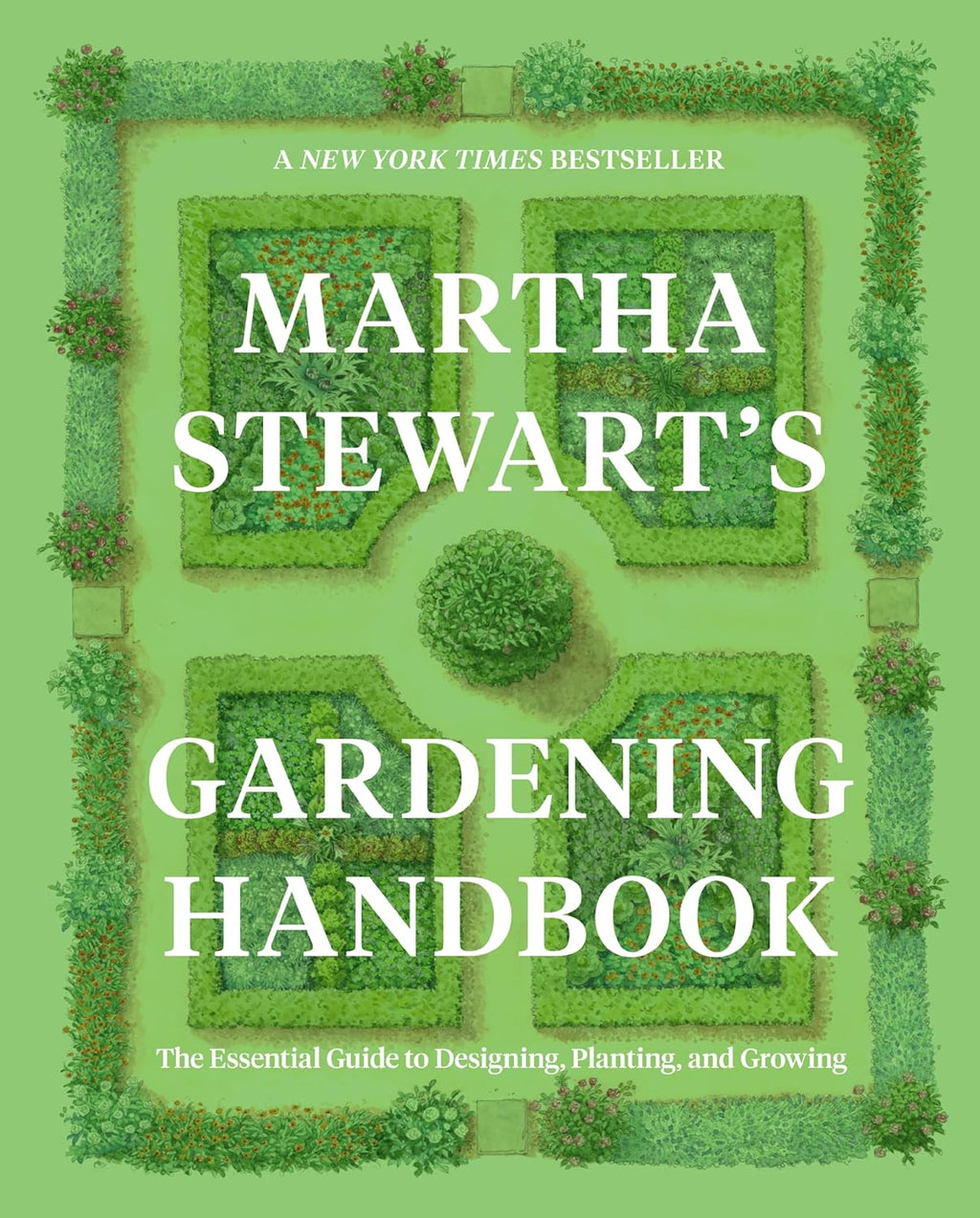 Martha Stewart's Gardening Handbook: The Essential Guide to Designing, Planting, and Growing ― An Instant NYT Bestselling Gardening Manual by Martha Stewart