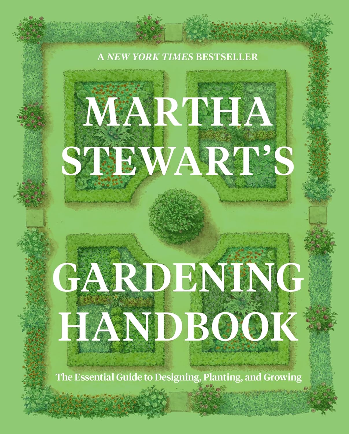 Martha Stewart's Gardening Handbook: The Essential Guide to Designing, Planting, and Growing ― An Instant NYT Bestselling Gardening Manual by Martha Stewart