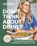 Don't Think About Dinner: Save Time and Money with 125+ Easy, Nourishing, Delicious Recipes for Every Meal – A New York Times Bestselling Cookbook and Meal Planning Handbook by Jenn Lueke