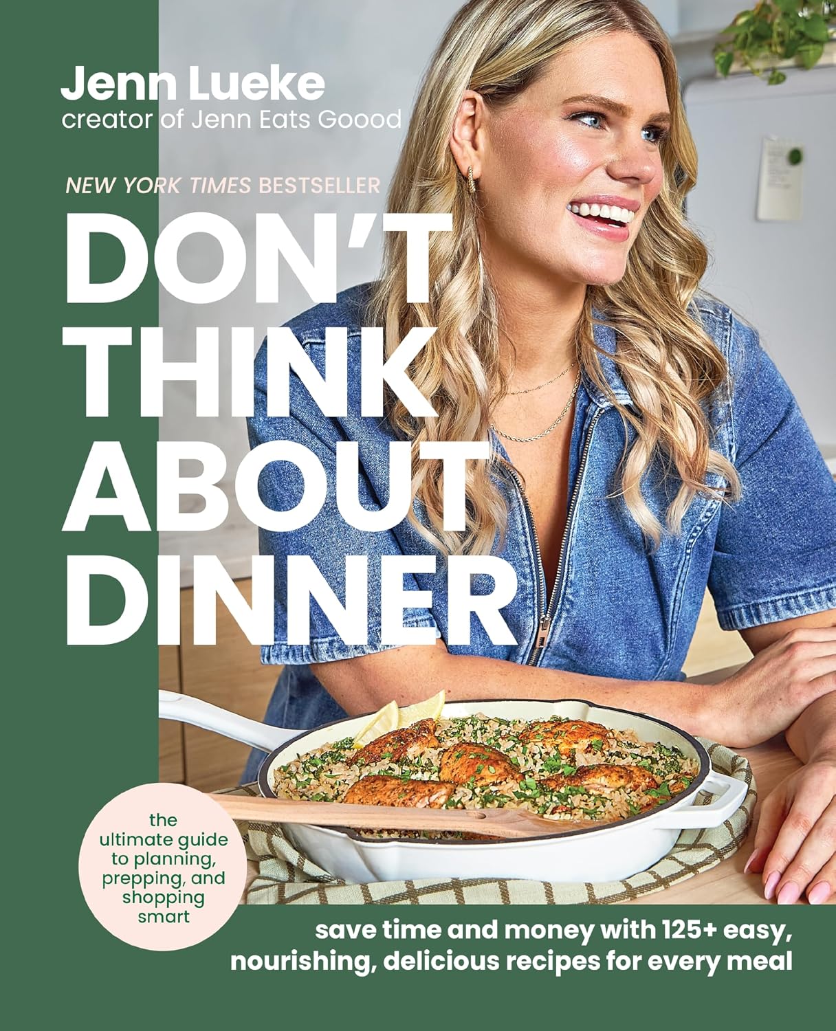 Don't Think About Dinner: Save Time and Money with 125+ Easy, Nourishing, Delicious Recipes for Every Meal – A New York Times Bestselling Cookbook and Meal Planning Handbook by Jenn Lueke