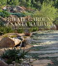 Private Gardens of Santa Barbara: The Art of Outdoor Living by Margie Grace