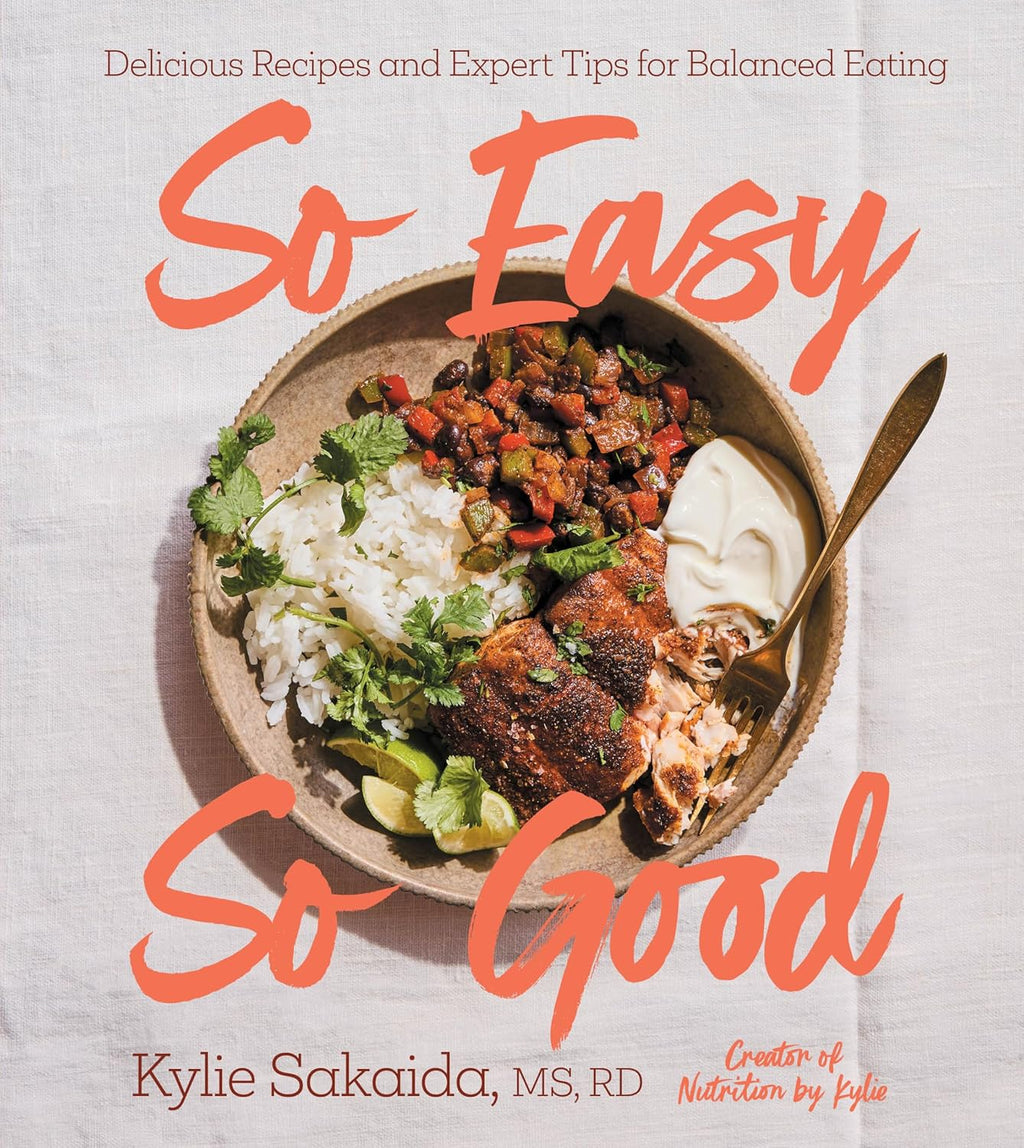 So Easy So Good: Delicious Recipes and Expert Tips for Balanced Eating (A Cookbook) by Kylie Sakaida
