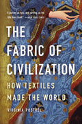 The Fabric of Civilization: How Textiles Made the World by Virginia Postrel