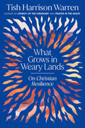 What Grows in Weary Lands: On Christian Resilience by Tish Harrison Warren