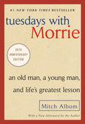 Tuesdays with Morrie: An Old Man, a Young Man, and Life's Greatest Lesson, 25th Anniversary Edition by Mitch Albom