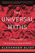 The Universal Myths: Heroes, Gods, Tricksters, and Others by Alexander Eliot