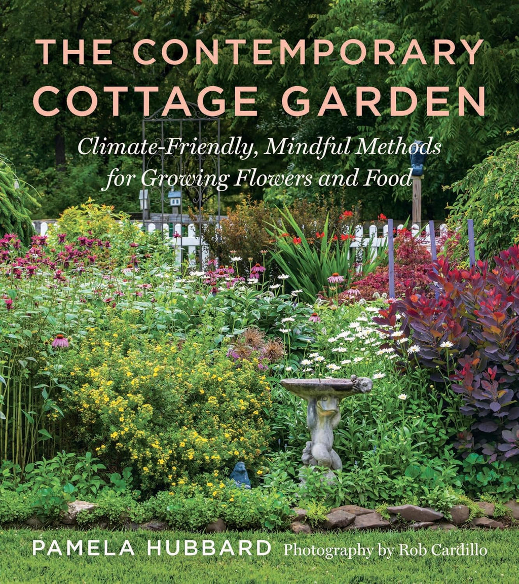 The Contemporary Cottage Garden: Climate-Friendly, Mindful Methods for Growing Flowers and Food by Pamela Hubbard