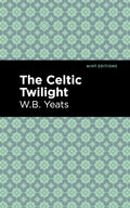 The Celtic Twilight (Mint Editions (Poetry and Verse)) by William Butler Yeats