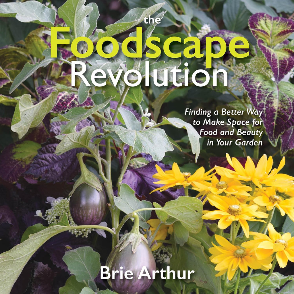 The Foodscape Revolution: Finding a Better Way to Make Space for Food and Beauty in Your Garden by Brie Arthur