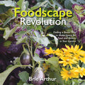 The Foodscape Revolution: Finding a Better Way to Make Space for Food and Beauty in Your Garden by Brie Arthur