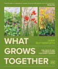 What Grows Together: Fail-Safe Plant Combinations for Every Garden by Jamie Butterworth
