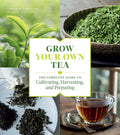 Grow Your Own Tea: The Complete Guide to Cultivating, Harvesting, and Preparing by Christine Parks