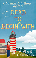 Dead to Begin With: Don’t miss this mystery novel, perfect for cozy crime fans! (Country Gift Shop Cozy Mysteries Book 1) by Vivian Conroy