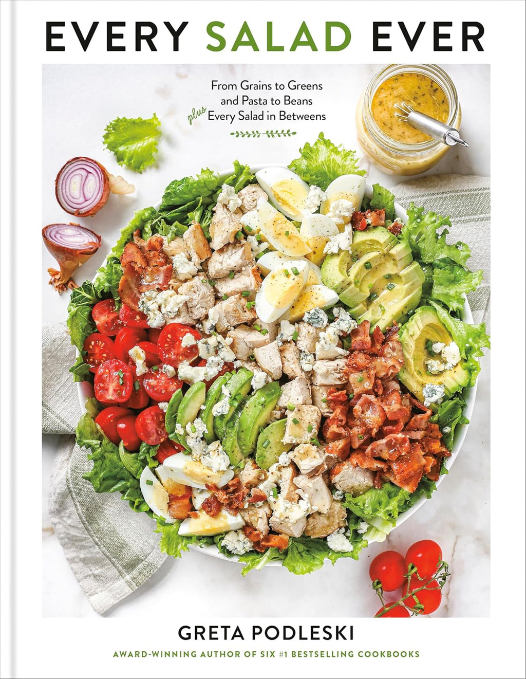 Every Salad Ever: From Grains to Greens and Pasta to Beans Plus Every Salad in Betweens by Greta Podleski