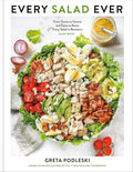 Every Salad Ever: From Grains to Greens and Pasta to Beans Plus Every Salad in Betweens by Greta Podleski